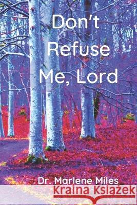 Don't Refuse Me, Lord: Why Is God Refusing Your Requests? Marlene Miles   9781893555754 Freshwater Press