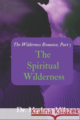 The Spiritual Wilderness: The Wilderness Romance, Part 3 Marlene Miles   9781893555952 Freshwater Press