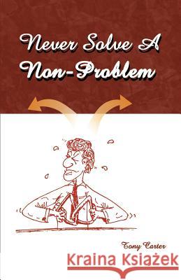 Never Solve a Non-Problem: The Entrepreneur's Handbook Carter, Tony 9781893652286 Writers Club Press