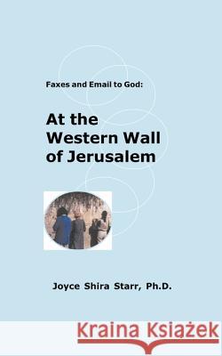 Faxes and Email to God:: At the Western Wall of Jerusalem Starr, Joyce Shira 9781893652378