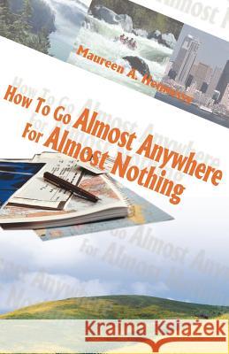 How to Go Almost Anywhere for Almost Nothing Maureen A. Hennessy 9781893652491 Writers Club Press