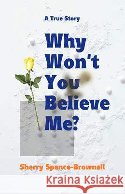 Why Won't You Believe Me? Sherry Spence-Brownell 9781893652507 Writers Club Press