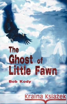 The Ghost of Little Fawn: A Time-Travel Western Mystery Kody, Bob 9781893652750 Writers Club Press