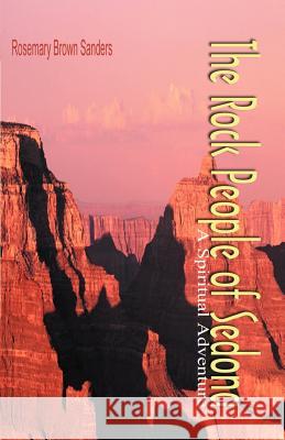 The Rock People of Sedona: A Spiritual Adventure Sanders, Rosemary Brown 9781893652941