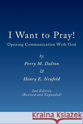 I Want to Pray! Perry M. Dalton Henry E. Neufeld 9781893729315