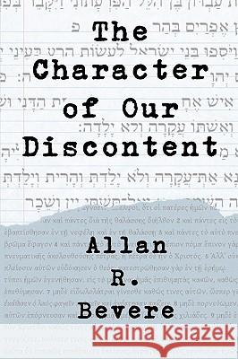 The Character of Our Discontent Allan R. Bevere 9781893729780 
