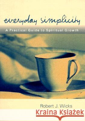 Everyday Simplicity: A Practical Guide to Spiritual Growth Robert J. Wicks 9781893732124 Sorin Books