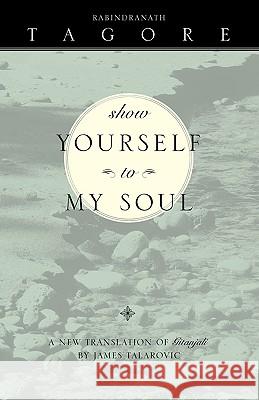 Show Yourself To My Soul Rabindranath Tagore, James Talarovic 9781893732551 Sorin Books, U.S.