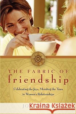 The Fabric of Friendship: Celebrating the Joys, Mending the Tears in Women's Relationships Joy Carol 9781893732957 Ave Maria Press