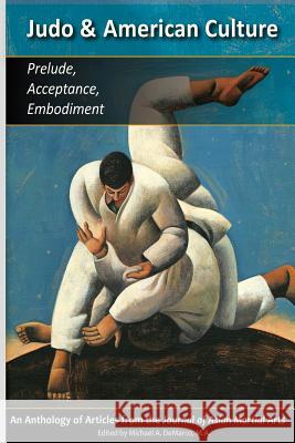 Judo & American Culture: Prelude, Acceptance, Embodiment Geoffrey Wingar Matt Hlina Joseph Svint 9781893765153