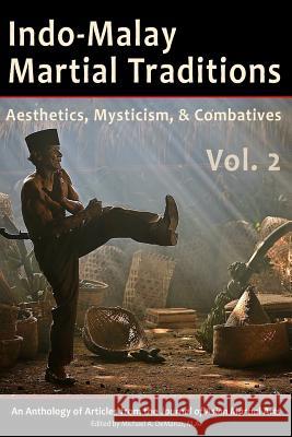 Indo-Malay Martial Traditions, Vol. 2: Aesthetics, Mysticism, & Combatives Kirstin Pauk Michael DeMarc Mark Wile 9781893765221 Via Media Publishing Company