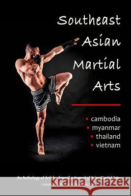 Southeast Asian Martial Arts: Cambodia, Myanmar, Thailand, Vietnam David Allan Jeremy Skaggs Jason Tran 9781893765450