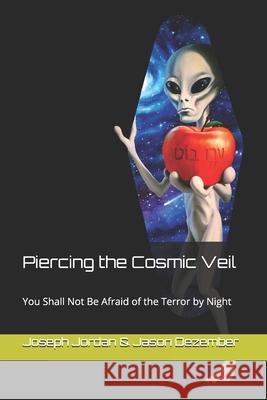 Piercing the Cosmic Veil: You Shall Not Be Afraid of the Terror by Night Jason Dezember Joseph G. Jordan 9781893788312 Seekye1.com Online Publishing