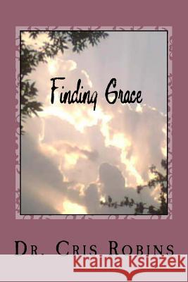 Finding Grace: A Journey of Self-Discovery Cris Robins 9781893892033