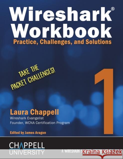 Wireshark Workbook 1: Practice, Challenges, and Solutions Laura Chappell James Aragon 9781893939646 Laura Chappell University