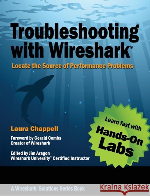 Troubleshooting with Wireshark: Locate the Source of Performance Problems Chappell, Laura 9781893939974 Laura Chappell University