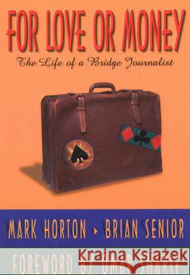 For Love or Money: The Life of a Bridge Journalist Mark Horton, Brian Senior, Omar Sharif 9781894154017 Master Point Press