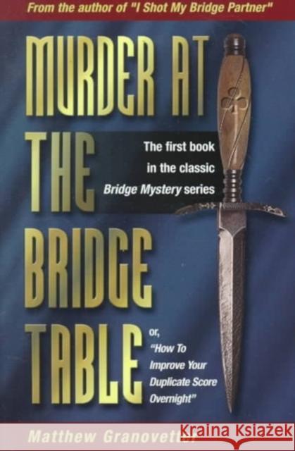 Murder at the Bridge Table: Or, How to Improve Your Duplicate Score Overnight Matthew Granovetter 9781894154116 Master Point Press