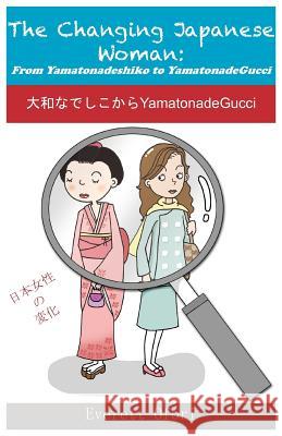 The Changing Japanese Woman: From Yamatonadeshiko to YamatonadeGucci Ofori, Everett 9781894221047 Everett Ofori Inc.