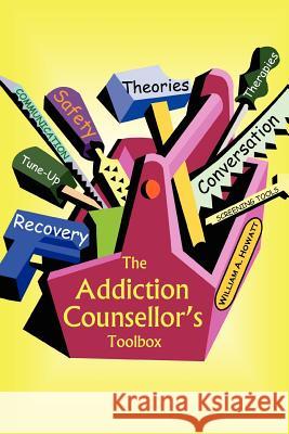 The Addiction Counsellor's Toolbox William A. Howatt 9781894338820