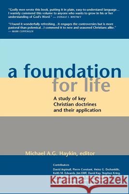 A Foundation for Life: A Study of Key Christian Doctrines and Their Application Haykin, Michael A. G. 9781894400176 Sola Scriptura Ministries International