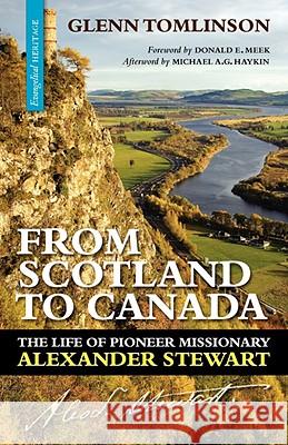 From Scotland to Canada: The Life of Pioneer Missionary Alexander Stewart Tomlinson, Glenn 9781894400299 Sola Scriptura Ministries International