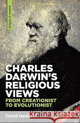 Charles Darwin's religious views: from creationist to evolutionist Herbert, David 9781894400305 Sola Scriptura Ministries International
