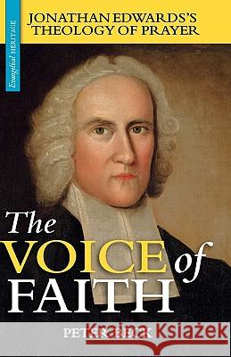 The Voice of Faith: Jonathan Edwards's Theology of Prayer Beck, Peter 9781894400329