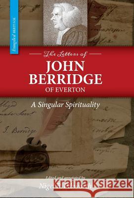 The Letters of John Berridge of Everton: A Singular Spirituality (Hc) John Berridge Nigel R. Pibworth Nigel R. Pibworth 9781894400619 Sola Scriptura Ministries International