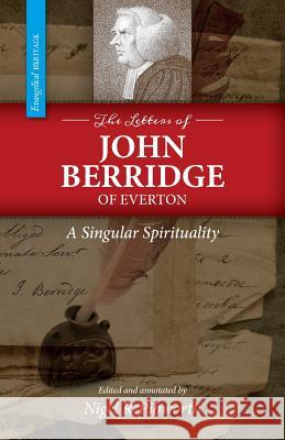 The Letters of John Berridge of Everton: A Singular Spirituality (PB) John Berridge Nigel R. Pibworth Nigel R. Pibworth 9781894400626