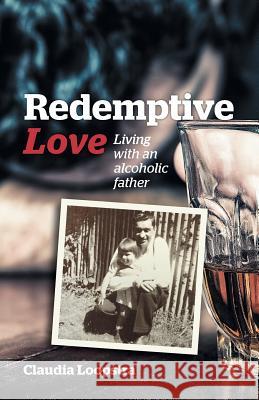Redemptive Love: Living with an alcoholic father Loopstra, Claudia 9781894400688 Sola Scriptura Ministries International