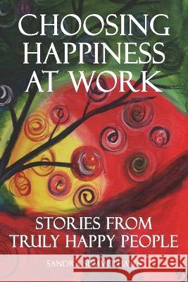 Choosing Happiness at Work: Stories from Truly Happy People Sandra Summerhayes 9781894422611 Career/Lifeskills Resources Inc.