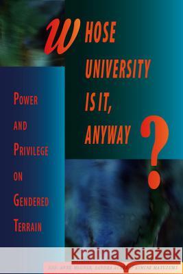 Whose University Is It, Anyway? : Power and Privilege on Gendered Terrain Anne Wagner Sandra Acker 9781894549752 Sumach Press
