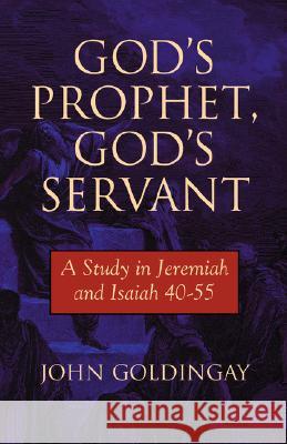 God's Prophet, God's Servant: A Study in Jeremiah 40-55 Goldingay, John 9781894667197 Clements Publishing