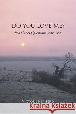 Do You Love Me? and Other Questions Jesus Asks Shepherd, Victor 9781894667692 Clements Publishing