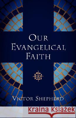 Our Evangelical Faith Victor Shepherd 9781894667845 Clements Publishing