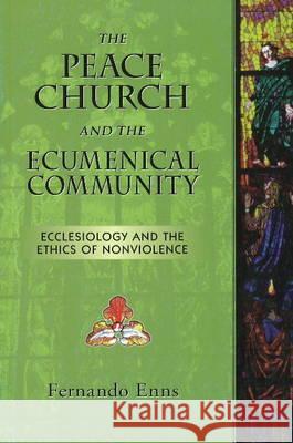 The Peace Church and the Ecumenical Community: Ecclesiology and the Ethics of Nonviolence Harder, Helmut 9781894710787 PANDORA PRESS,CANADA
