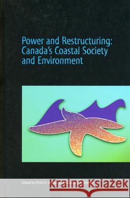 Power and Restructuring: Canada\'s Coastal Society and Environment Peter R. Sinclair Rosemary E. Ommer 9781894725040 ISER Books