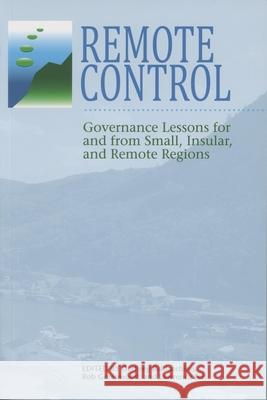 Remote Control: Governance Lessons for and from Small, Insular, and Remote Regions Godfrey Baldacchino Rob Greenwood Lawrence Felt 9781894725088 ISER Books