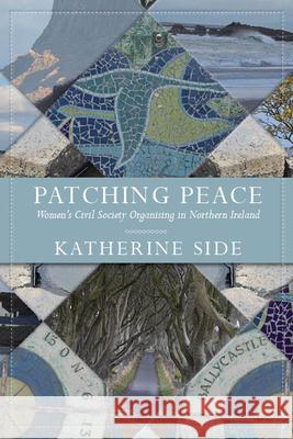 Patching Peace: Women's Civil Society Organising in Northern Ireland Katherine Side 9781894725231