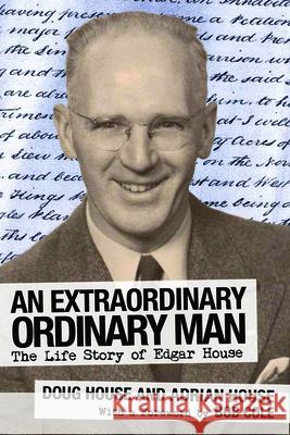 An Extraordinary Ordinary Man: The Life Story of Edgar House Doug House Adrian House 9781894725262 ISER Books