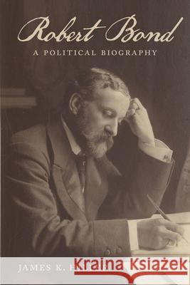 Robert Bond: A Political Biography James K. Hiller 9781894725477 ISER Books