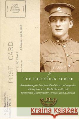 The Foresters' Scribe: Remembering the Newfoundland Forestry Companies Through the First World War Letters of Regimental Quartermaster Sergea Ursula A. Kelly 9781894725736