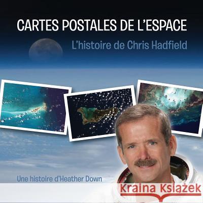 Cartes Postales de l'Espace: L'histoire de Chris Hadfield Garon, Pierre 9781894813693 Wintertickle Press