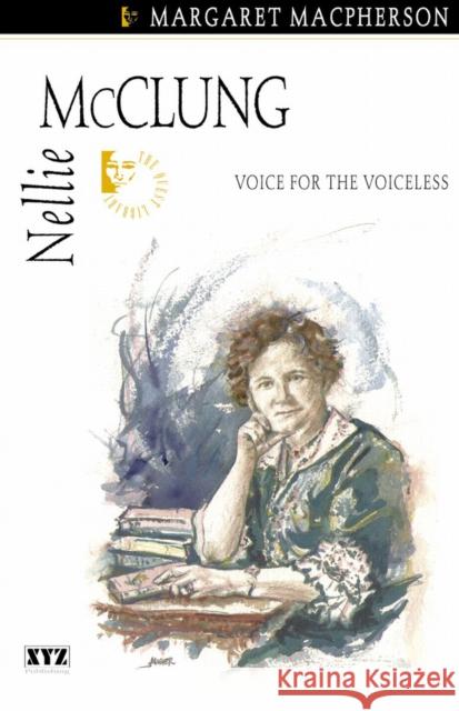 Nellie McClung: Voice for the Voiceless Margaret MacPherson 9781894852043