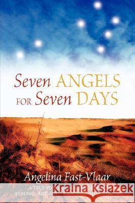 Seven Angels for Seven Days: A True Story of Mystery, Grief, Healing and God's Amazing Faithfulness Fast-Viaar, Angelina 9781894860307 Castle Quay