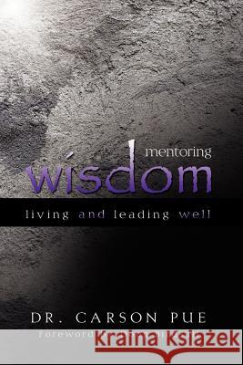 Mentoring Wisdom: Living and Leading Well Pue, Carson 9781894860505 Castle Quay