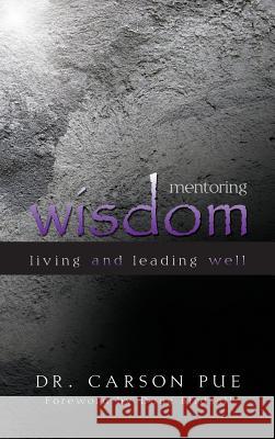 Mentoring Wisdom: Living and Leading Well Pue, Carson 9781894860512