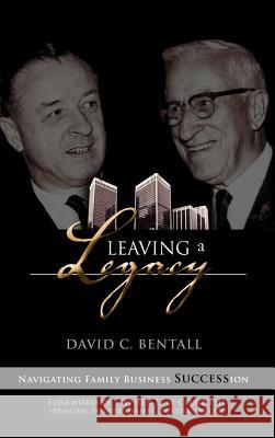 Leaving a Legacy: Navigating Family Businesses Succession David C. Bentall Stephen L. McClure 9781894860970