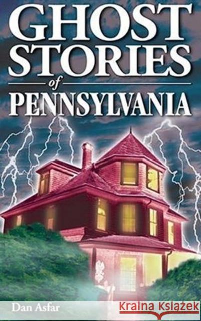 Ghost Stories of Pennsylvania Dan Asfar 9781894877084 Lone Pine Publishing